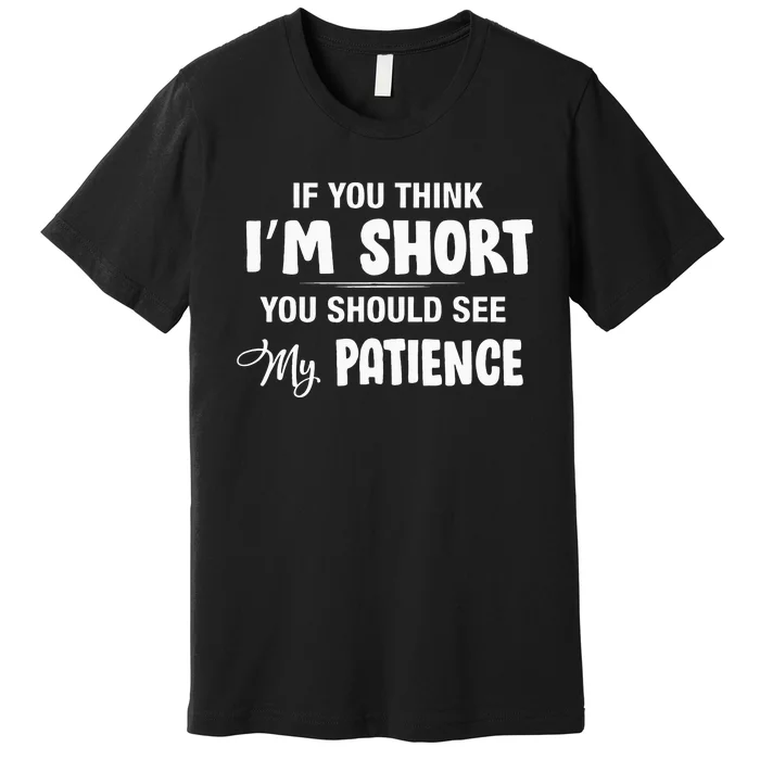 If You Think I Am Short You Should See My Patience Premium T-Shirt