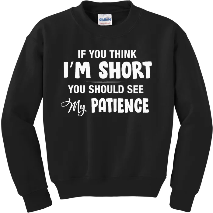 If You Think I Am Short You Should See My Patience Kids Sweatshirt