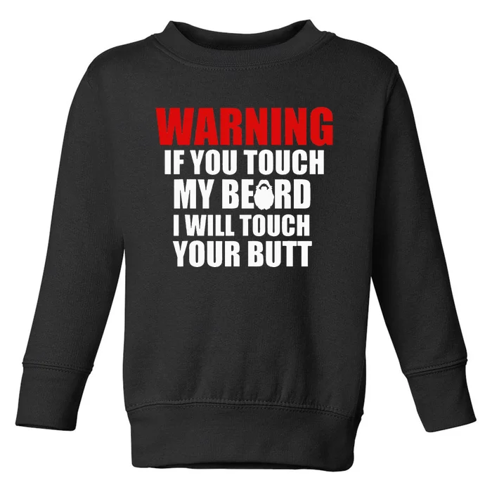 If You Touch My Beard I Will Touch Your Butt Funny Gift Toddler Sweatshirt