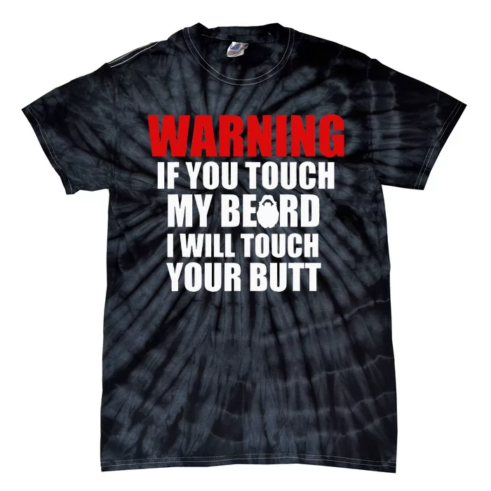 If You Touch My Beard I Will Touch Your Butt Funny Gift Tie-Dye T-Shirt