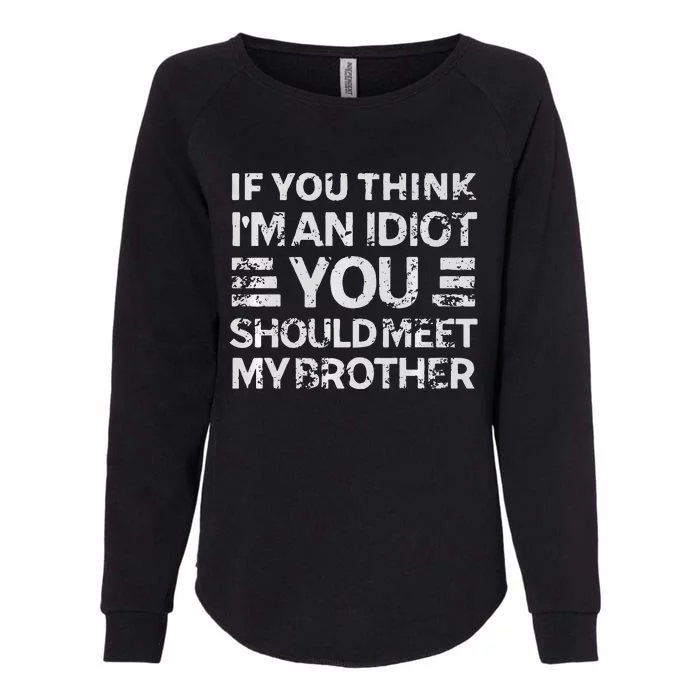 If You Think Im An Idiot You Should Meet My Brother Funny Womens California Wash Sweatshirt