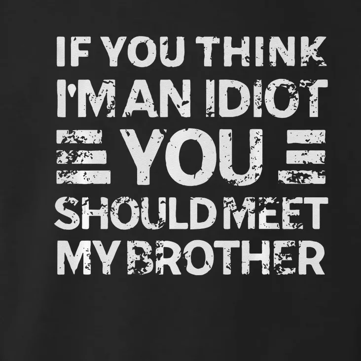 If You Think Im An Idiot You Should Meet My Brother Funny Toddler Hoodie