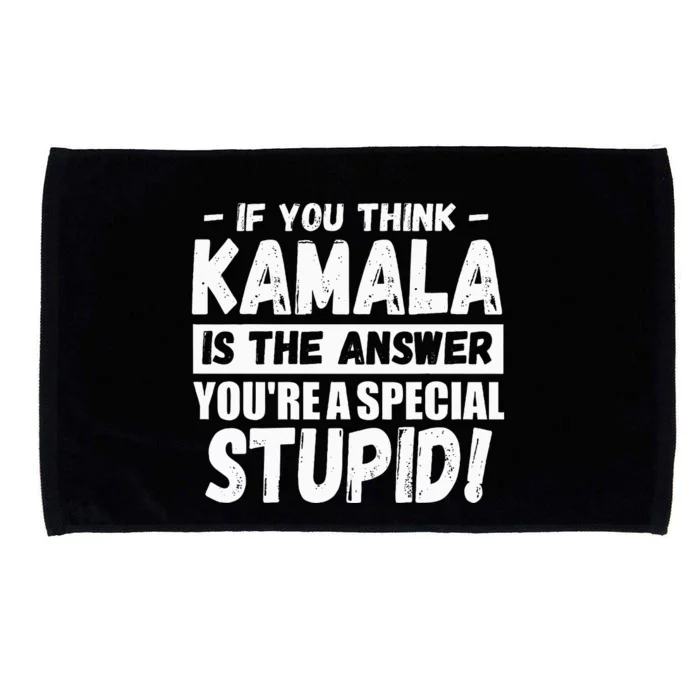 If You Think Kamala Is The Answer YouRe A Special Stupid Microfiber Hand Towel