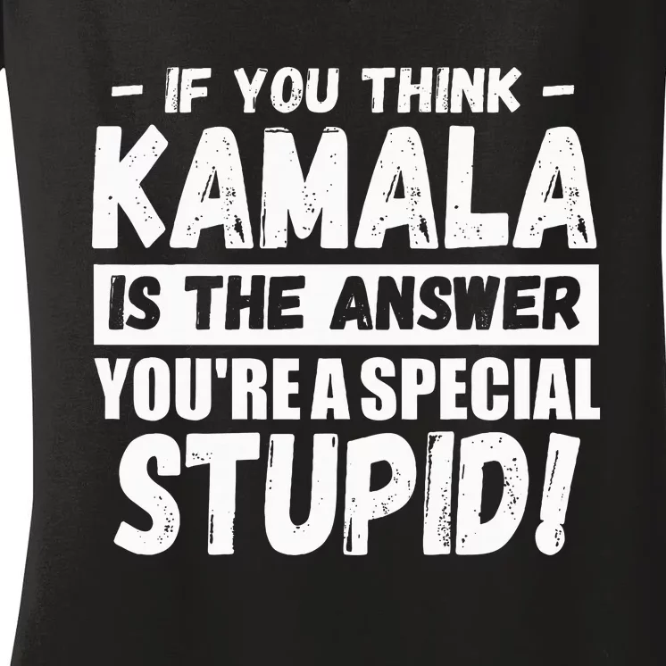 If You Think Kamala Is The Answer YouRe A Special Stupid Women's V-Neck T-Shirt