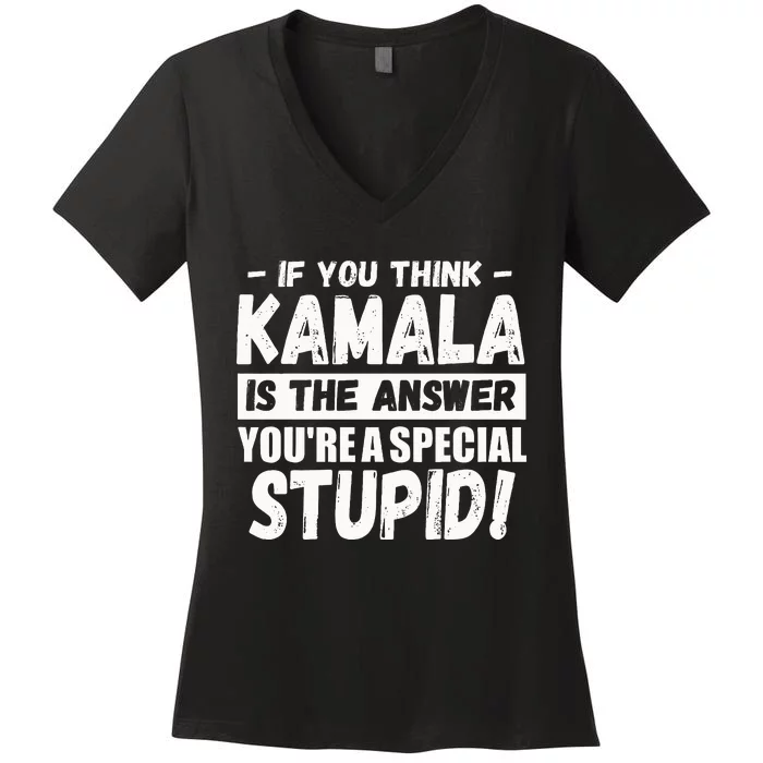 If You Think Kamala Is The Answer YouRe A Special Stupid Women's V-Neck T-Shirt