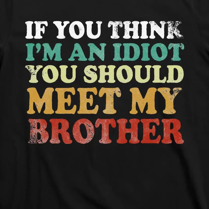 If You Think Im An Idiot You Should Meet My Brother Funny T-Shirt