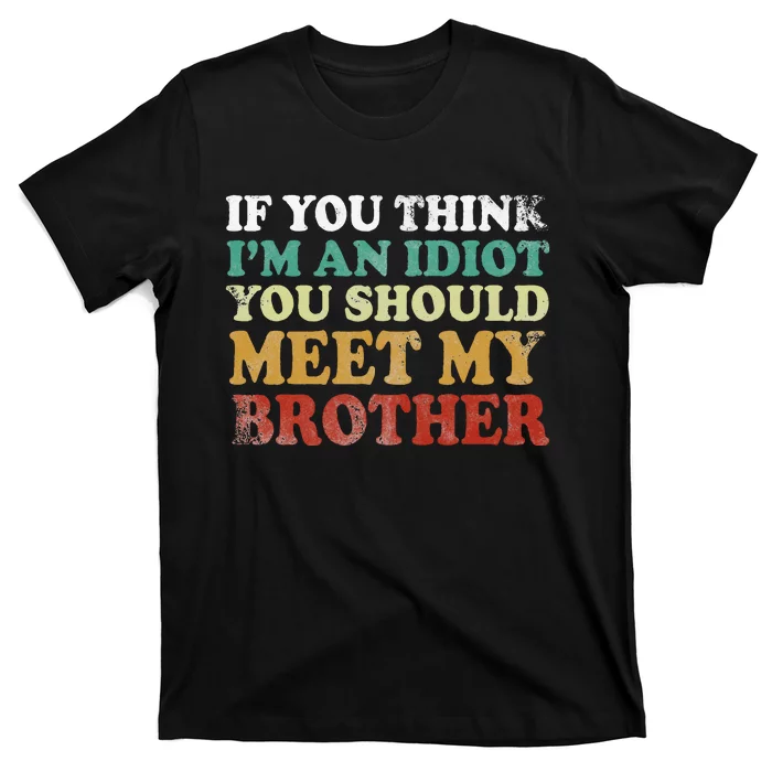 If You Think Im An Idiot You Should Meet My Brother Funny T-Shirt