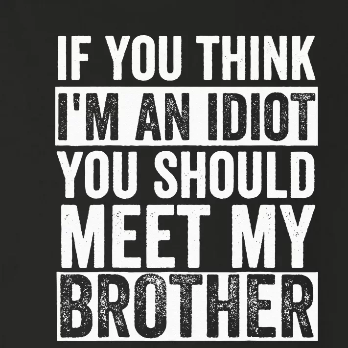 If You Think Im An Idiot You Should Meet My Brother Toddler Long Sleeve Shirt