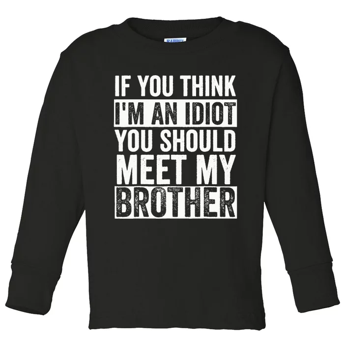 If You Think Im An Idiot You Should Meet My Brother Toddler Long Sleeve Shirt