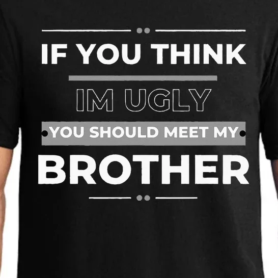 IF YOU THINK IM UGLY YOU SHOULD MEET MY BROTHER FUNNY Pajama Set