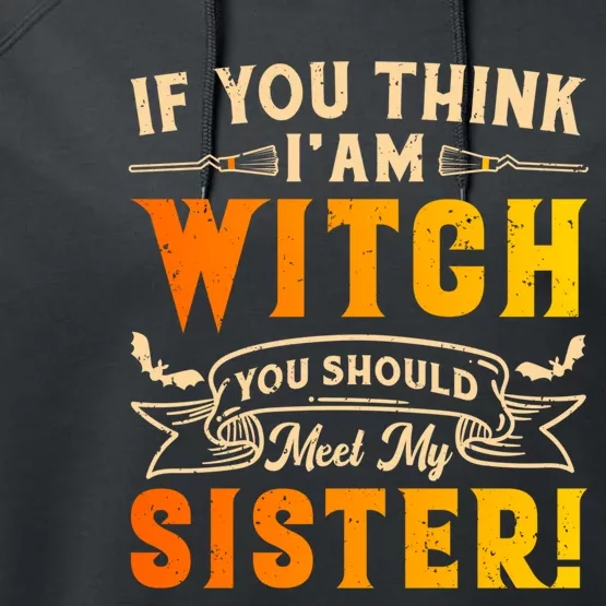 If You Think I Am Witch You Should Meet My Sister! Performance Fleece Hoodie