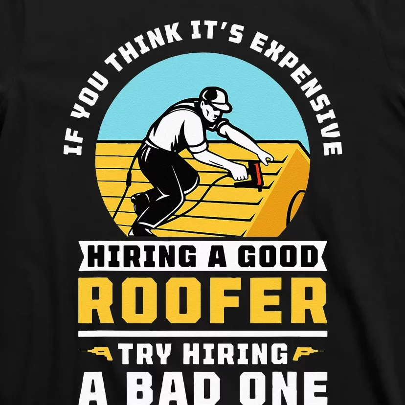 If You Think Its Expensive Hiring A Good Roofer Roofing T-Shirt