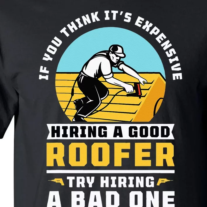 If You Think Its Expensive Hiring A Good Roofer Roofing Tall T-Shirt