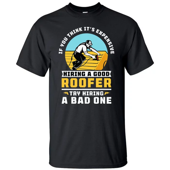 If You Think Its Expensive Hiring A Good Roofer Roofing Tall T-Shirt