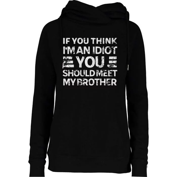 If You Think Im An Idiot You Should Meet My Brother Funny Womens Funnel Neck Pullover Hood