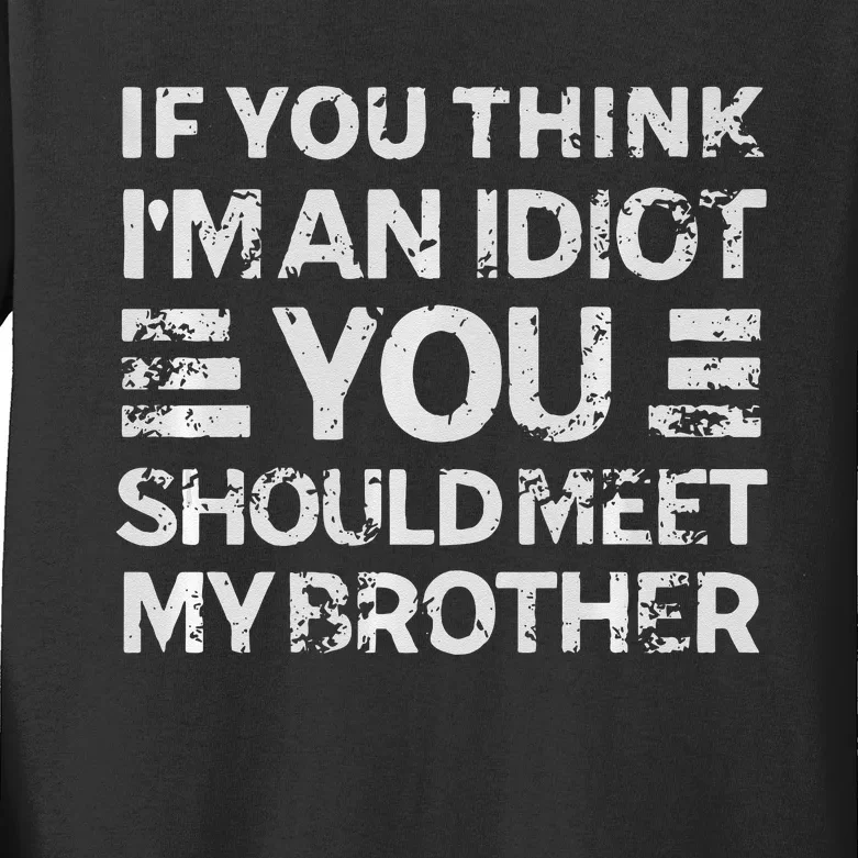 If You Think Im An Idiot You Should Meet My Brother Funny Kids Long Sleeve Shirt