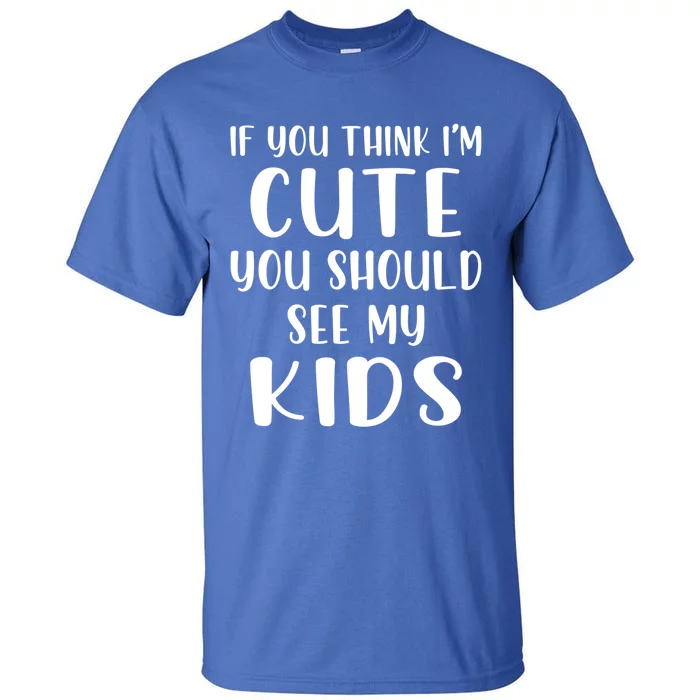 If You Think I'm Cute You Should See My Mommy And Son Gift Tall T-Shirt