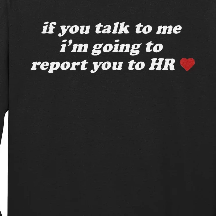 If You Talk To Me IM Going To Report You To Hr Funny Design Tall Long Sleeve T-Shirt