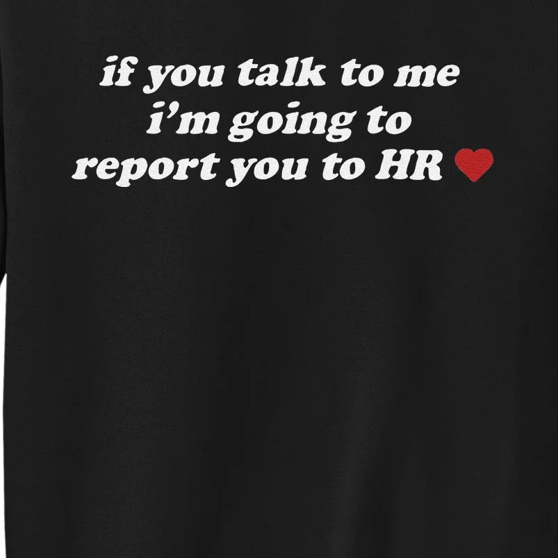 If You Talk To Me IM Going To Report You To Hr Funny Design Tall Sweatshirt