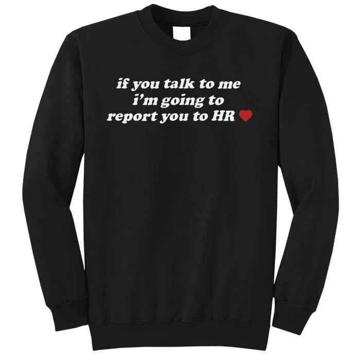 If You Talk To Me IM Going To Report You To Hr Funny Design Tall Sweatshirt