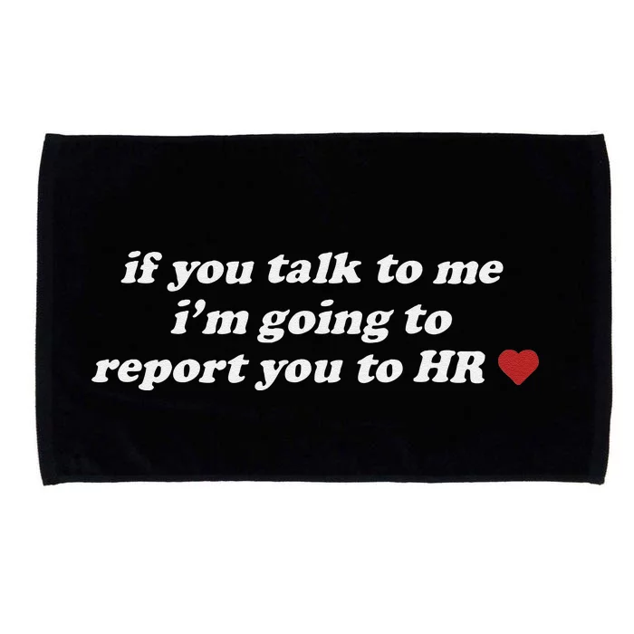 If You Talk To Me IM Going To Report You To Hr Funny Design Microfiber Hand Towel