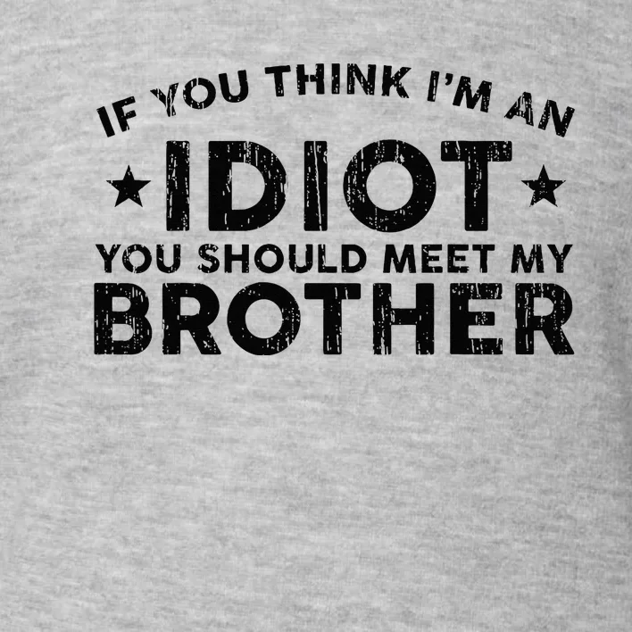 If You Think Im An Idiot You Should Meet My Brother Funny Toddler Sweatshirt