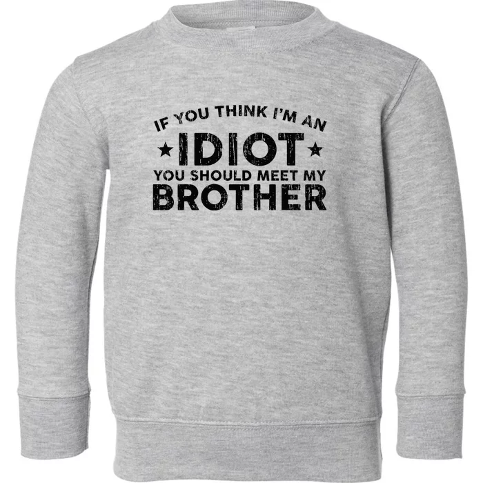 If You Think Im An Idiot You Should Meet My Brother Funny Toddler Sweatshirt