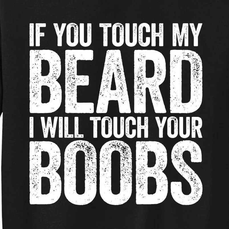 If You Touch My Beard I Will Touch Your Boobs Tall Sweatshirt