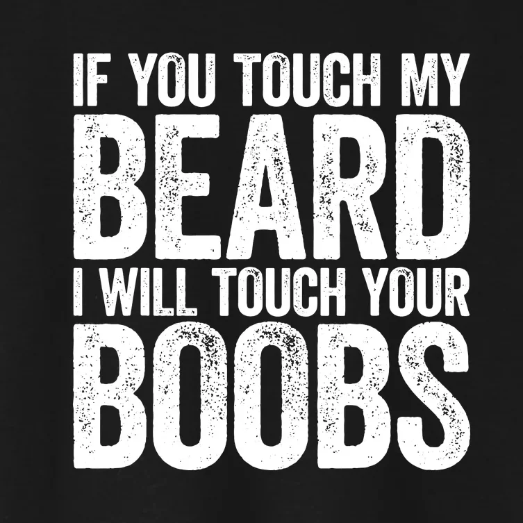 If You Touch My Beard I Will Touch Your Boobs Women's Crop Top Tee