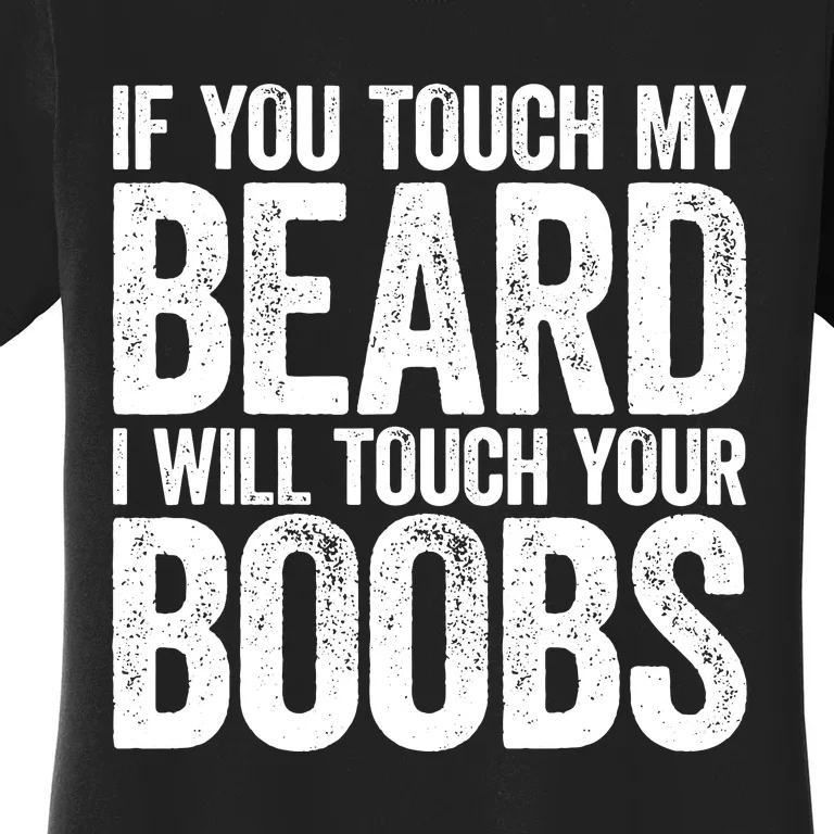 If You Touch My Beard I Will Touch Your Boobs Women's T-Shirt