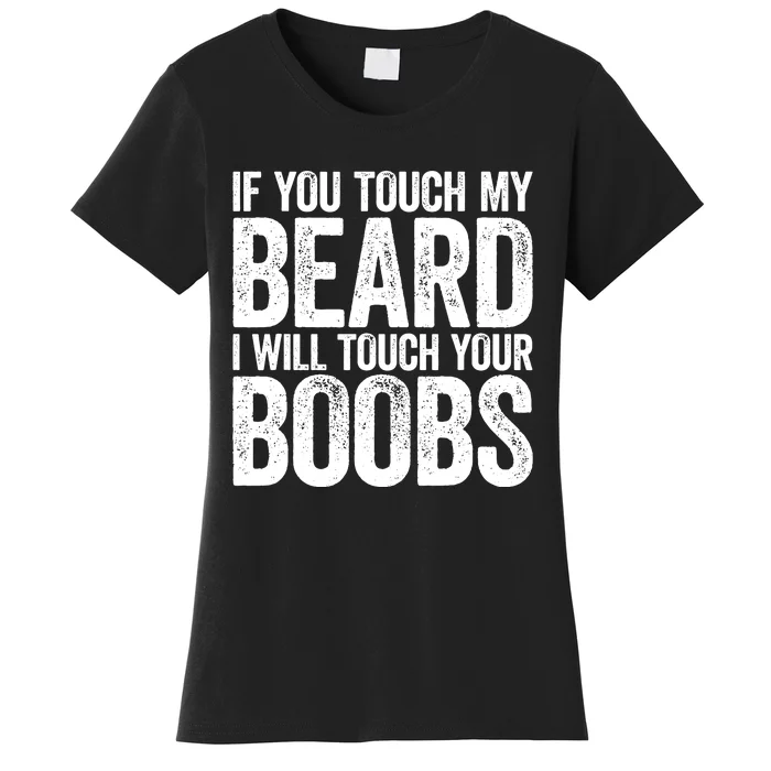 If You Touch My Beard I Will Touch Your Boobs Women's T-Shirt