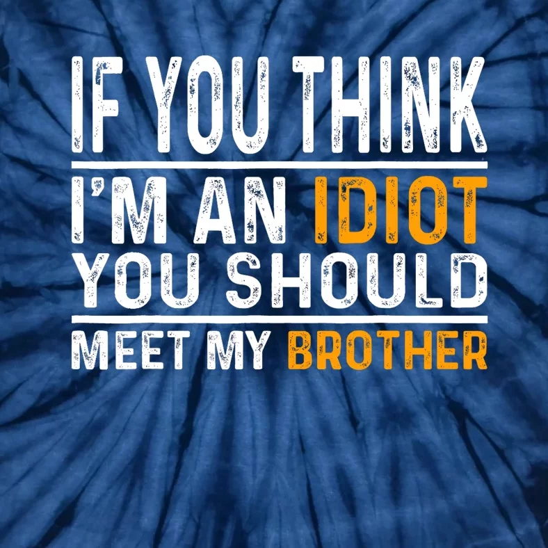 If You Think Im An Idiot You Should Meet My Brother Funny Tie-Dye T-Shirt