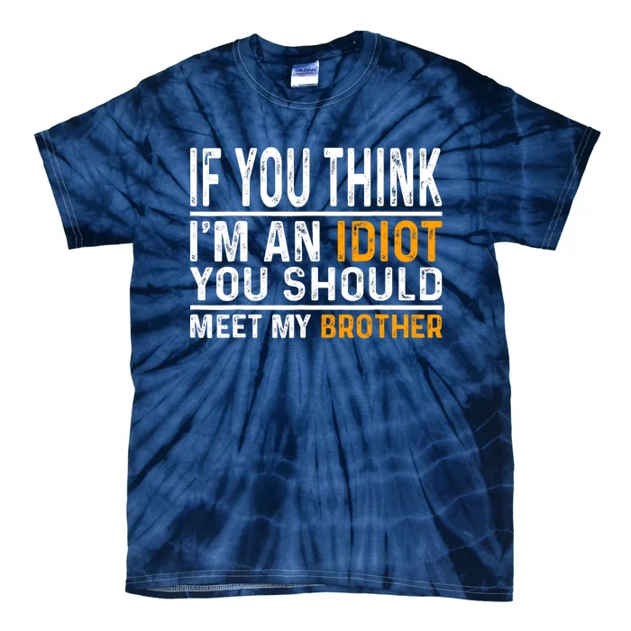 If You Think Im An Idiot You Should Meet My Brother Funny Tie-Dye T-Shirt