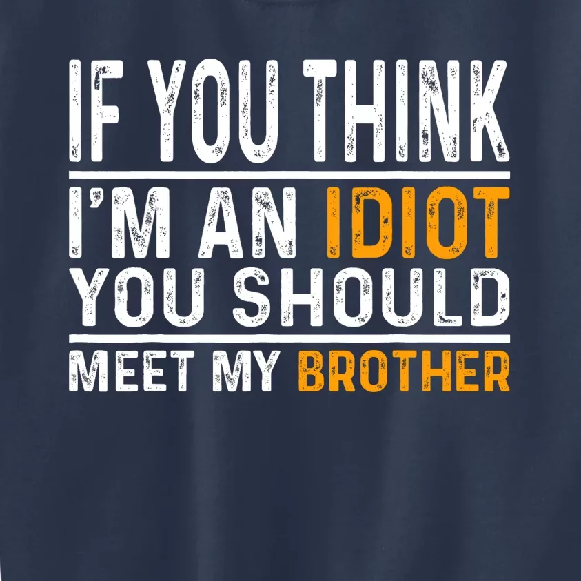 If You Think Im An Idiot You Should Meet My Brother Funny Kids Sweatshirt