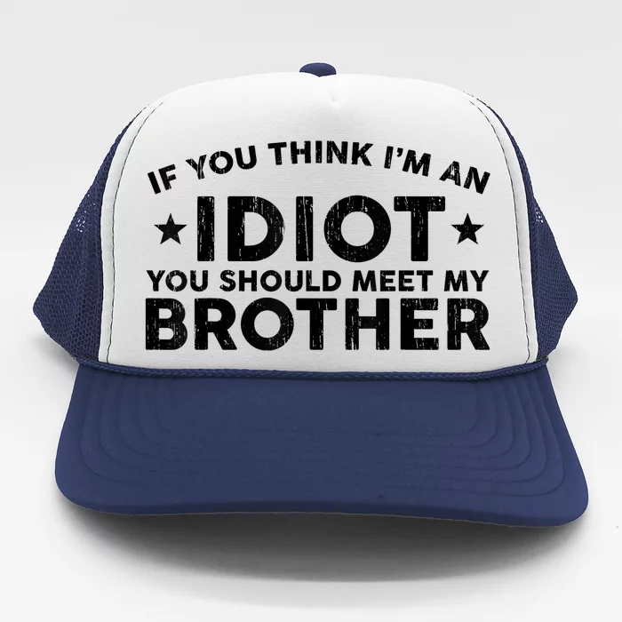 If You Think Im An Idiot You Should Meet My Brother Funny Trucker Hat