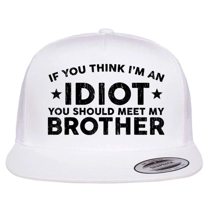 If You Think Im An Idiot You Should Meet My Brother Funny Flat Bill Trucker Hat