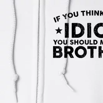 If You Think Im An Idiot You Should Meet My Brother Funny Full Zip Hoodie