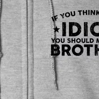 If You Think Im An Idiot You Should Meet My Brother Funny Full Zip Hoodie