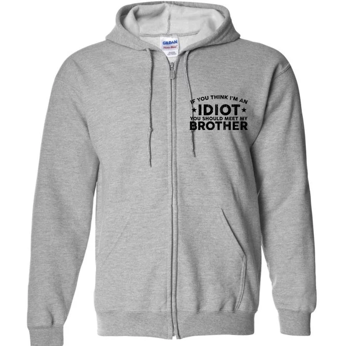 If You Think Im An Idiot You Should Meet My Brother Funny Full Zip Hoodie