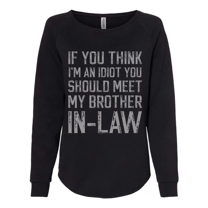 If You Think Im An Idiot You Should Meet My BrotherinLaw Womens California Wash Sweatshirt