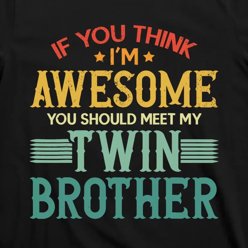 If You Think IM Awesome You Should Meet My Twin Brother T-Shirt