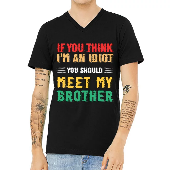 If You Think Im An Idiot You Should Meet My Brother V-Neck T-Shirt