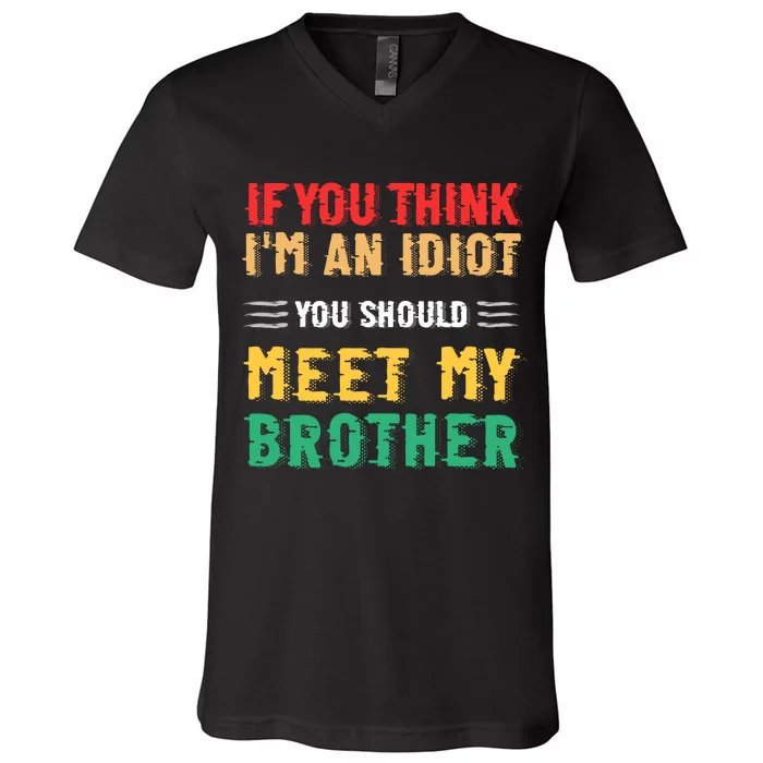 If You Think Im An Idiot You Should Meet My Brother V-Neck T-Shirt