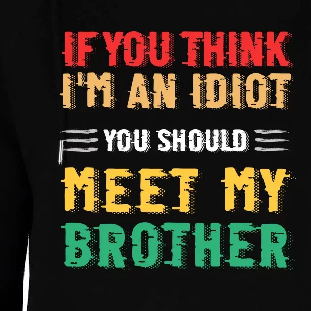 If You Think Im An Idiot You Should Meet My Brother Womens Funnel Neck Pullover Hood