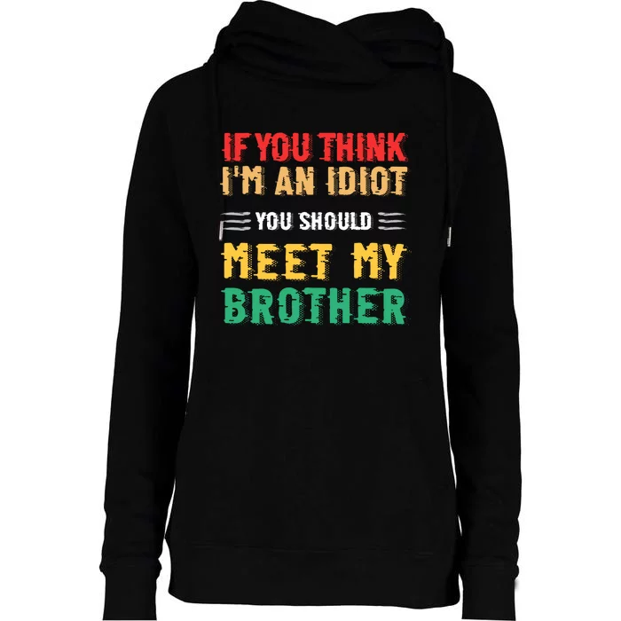 If You Think Im An Idiot You Should Meet My Brother Womens Funnel Neck Pullover Hood