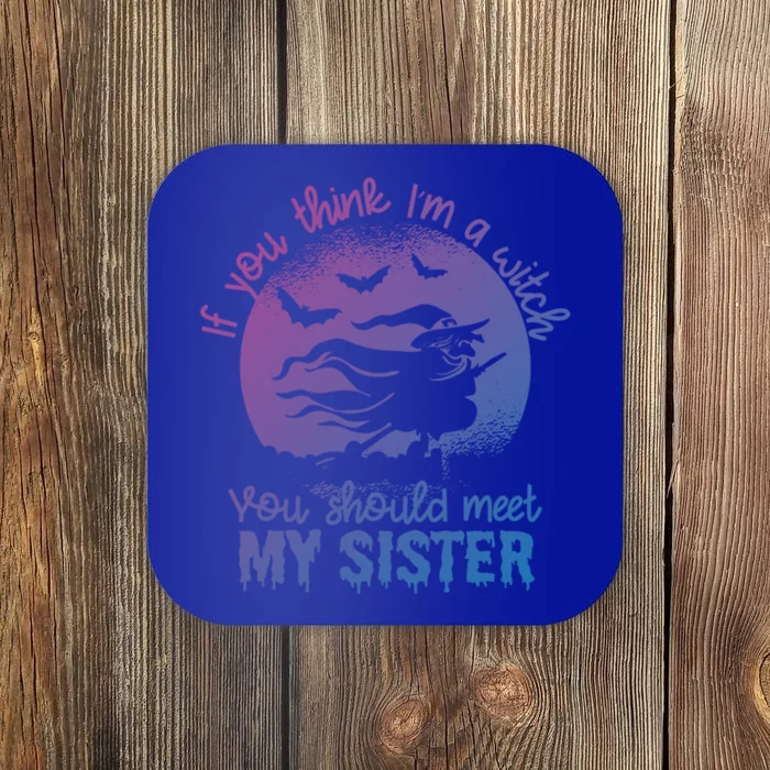 If You Think I Am A Witch You Should Meet My Sister Family Gift Coaster