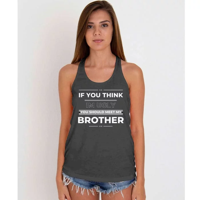 IF YOU THINK IM UGLY YOU SHOULD MEET MY BROTHER FUNNY Women's Knotted Racerback Tank