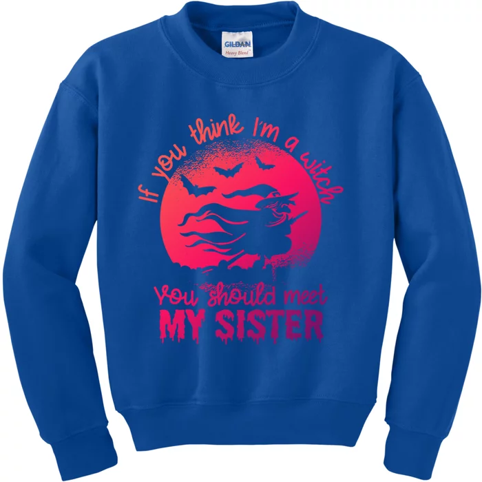 If You Think I Am A Witch You Should Meet My Sister Family Gift Kids Sweatshirt