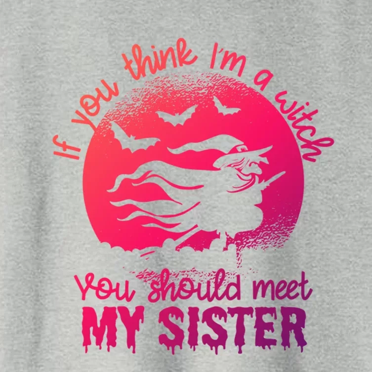 If You Think I Am A Witch You Should Meet My Sister Family Gift Women's Crop Top Tee