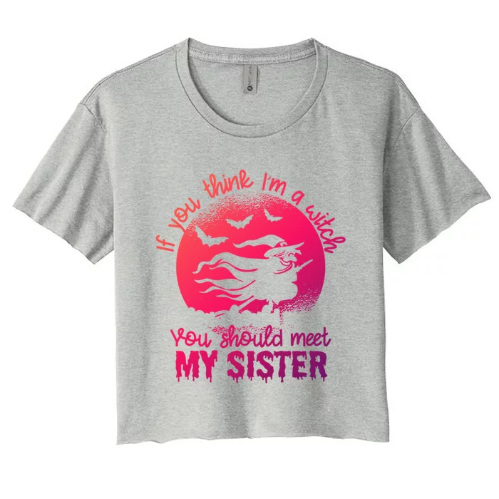 If You Think I Am A Witch You Should Meet My Sister Family Gift Women's Crop Top Tee